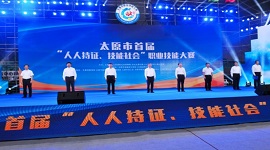 山西太原：首届“人人持证、技能社会”职业技能大赛在并开幕