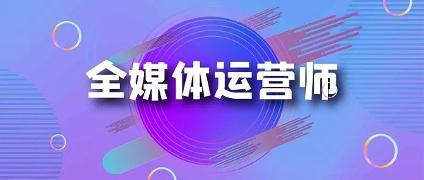 职业新风口！全媒体运营师招生启动！你还在等什么？